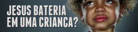John Piper – Jesus bateria em uma criança?