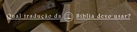 Augustus Nicodemus – Qual tradução da Bíblia devo usar?