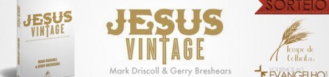 Resultado do Sorteio: Jesus Vintage (Mark Driscoll – Editora Tempo de Colheita)