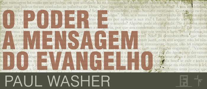 O Poder e a Mensagem do Evangelho (Paul Washer)
