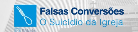 Falsas Conversões: O Suicídio da Igreja – Mark Dever (Pregação Completa)