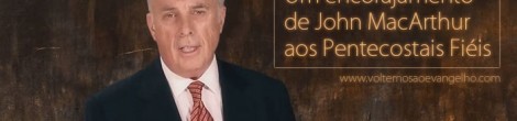 Um encorajamento de John MacArthur aos Pentecostais Fiéis