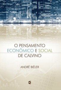 O Pensamento econômico e social de Calvino - André Biéler (Cultura Cristã)