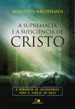 A Supremacia e a suficiência de Cristo: A mensagem de Colossenses para a igreja de hoje (Augustus Nicodemus Lopes)