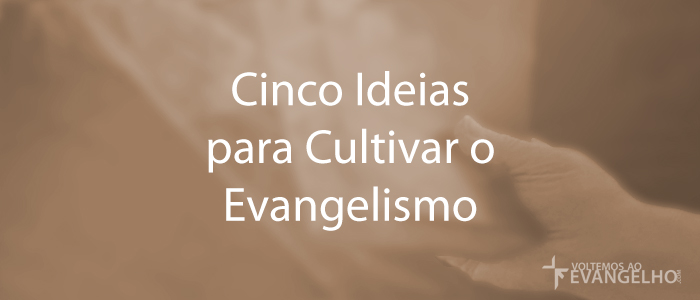 CincoIdeiasParaCultivarOEvangelismo