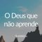 deu-que-nao-aprende